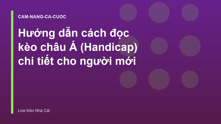 Hướng dẫn cách đọc kèo châu Á (Handicap) chi tiết cho người mới