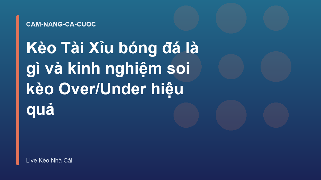 Kèo Tài Xỉu bóng đá là gì và kinh nghiệm soi kèo Over/Under hiệu quả