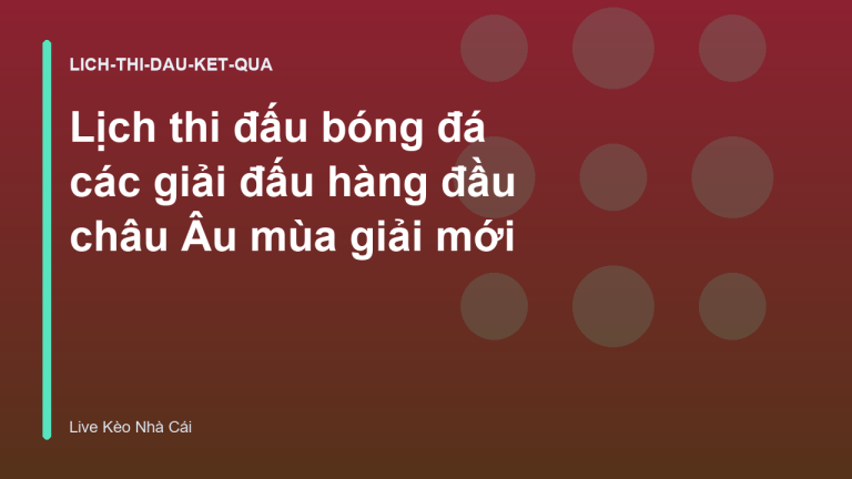 Lịch thi đấu bóng đá các giải đấu hàng đầu châu Âu mùa giải mới