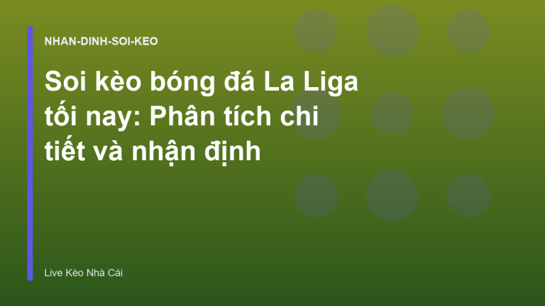 Soi kèo bóng đá La Liga tối nay: Phân tích chi tiết và nhận định