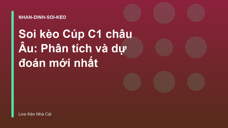 Soi kèo Cúp C1 châu Âu: Phân tích và dự đoán mới nhất