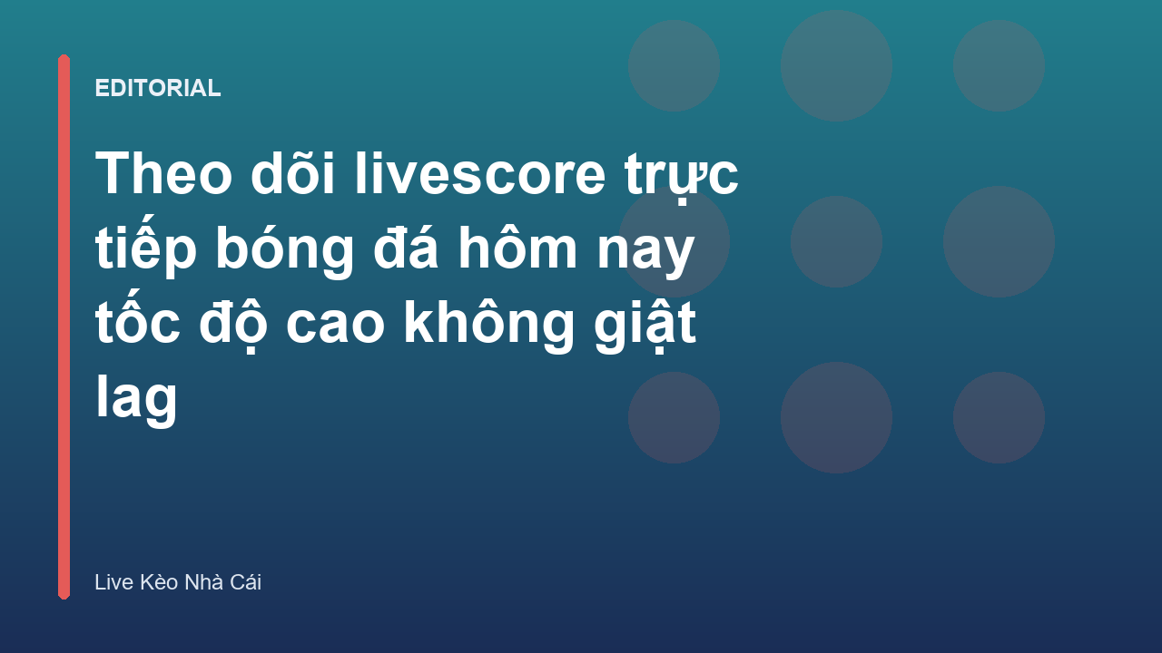 Theo dõi livescore trực tiếp bóng đá tốc độ cao